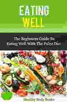 Eating Well: The Beginners Guide To Eating Well With The Paleo Diet (Diet Paleo Diet)