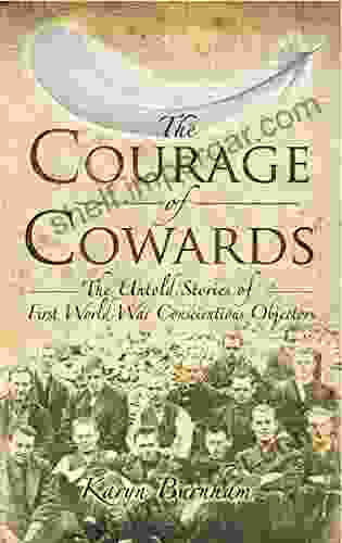 The Courage Of Cowards: The Untold Stories Of The First World War Conscientious Objectors