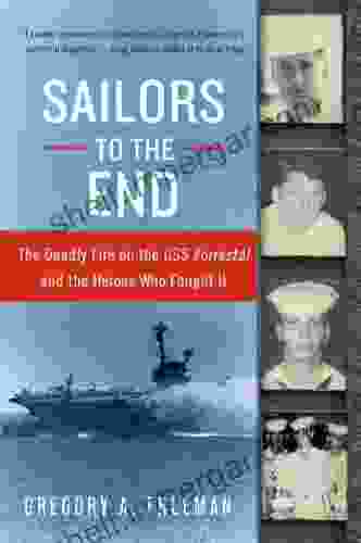 Sailors To The End: The Deadly Fire On The USS Forrestal And The Heroes Who Fought It