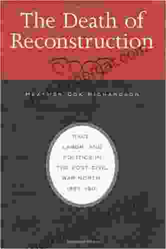 The Death Of Reconstruction: Race Labor And Politics In The Post Civil War North 1865 1901