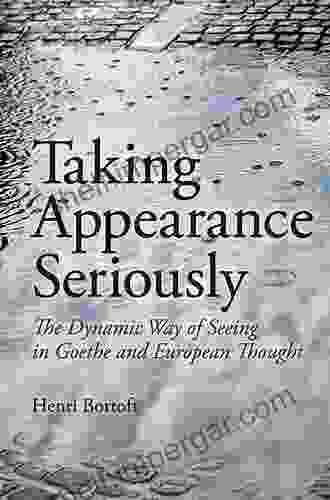 Taking Appearance Seriously: The Dynamic Way Of Seeing In Goethe And European Thought