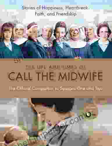 The Life And Times Of Call The Midwife: The Official Companion To Season One And Two