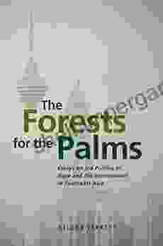 The Forests For The Palms: Essays On The Politics Of Haze And The Environment In Southeast Asia