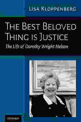 The Best Beloved Thing Is Justice: The Life Of Dorothy Wright Nelson