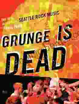 Grunge Is Dead: The Oral History Of Seattle Rock Music