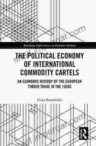 The Political Economy Of International Commodity Cartels: An Economic History Of The European Timber Trade In The 1930s (Routledge Explorations In Economic History)