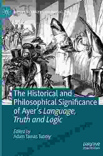 The Historical And Philosophical Significance Of Ayer S Language Truth And Logic (History Of Analytic Philosophy)