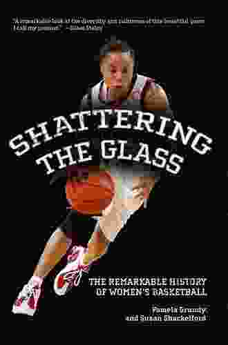 Shattering The Glass: The Remarkable History Of Women S Basketball