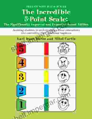 The Incredible 5 Point Scale:: The Significantly Improved And Expanded Second Edition Assisting Students In Understanding Social Interactions And Controlling Their Emotional Responses