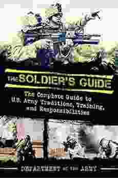 The Soldier S Guide: The Complete Guide To US Army Traditions Training Duties And Responsibilities