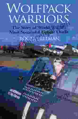 Wolfpack Warriors: The Story Of World War II S Most Successful Fighter Outfit: The Story Of World War II S Most Successful Fighter Outfit