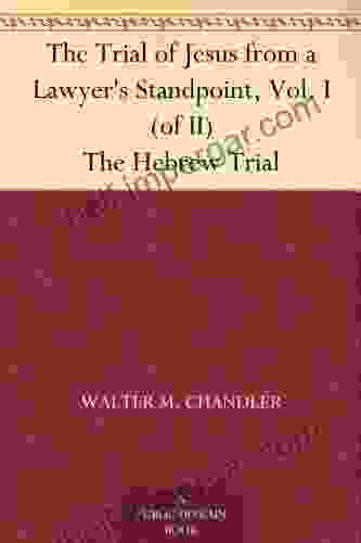 The Trial Of Jesus From A Lawyer S Standpoint Vol I (of II) The Hebrew Trial