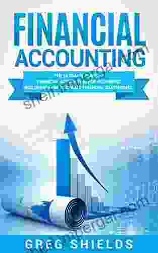 Financial Accounting: The Ultimate Guide To Financial Accounting For Beginners Including How To Create And Analyze Financial Statements