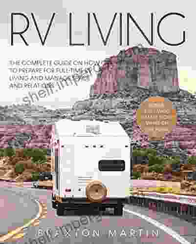 RV LIVING: The Complete Guide On How To Prepare For Full Time RV Living And Manage Space And Relations Bonus: Easy Ways To Make Money While On The Road