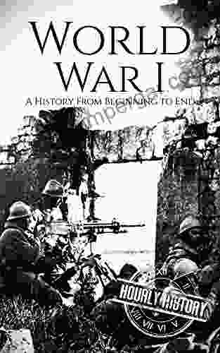 World War I: A History From Beginning To End (World War 1)