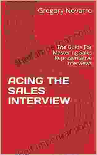 ACING THE SALES INTERVIEW : The Guide For Mastering Sales Representative Interviews