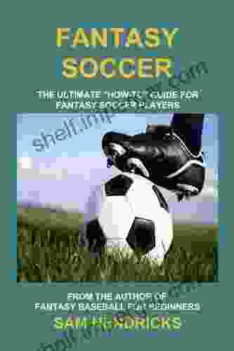 Fantasy Soccer: The Ultimate How to Guide for Fantasy Soccer Players