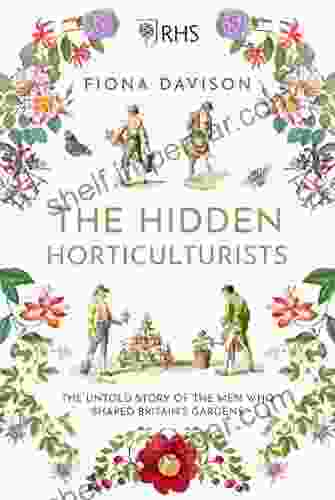 The Hidden Horticulturists: The Untold Story Of The Men Who Shaped Britain S Gardens