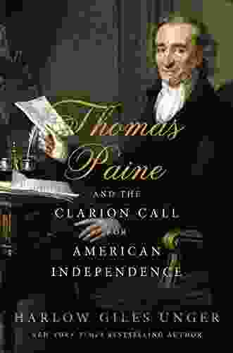 Thomas Paine And The Clarion Call For American Independence