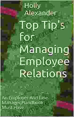 Top Tip S For Managing Employee Relations: An Employer And Line Manager Handbook Must Have