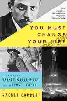 You Must Change Your Life: The Story Of Rainer Maria Rilke And Auguste Rodin