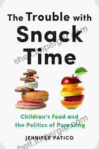 Trouble with Snack Time The: Children s Food and the Politics of Parenting