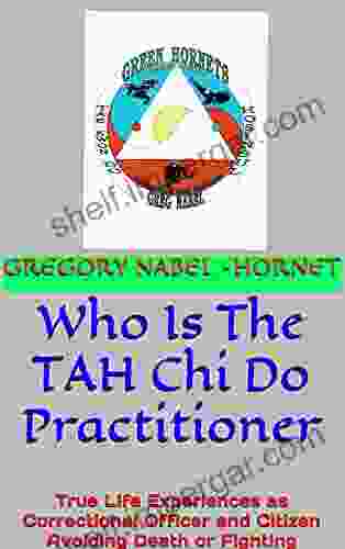 Who Is The TAH Chi Do Practitioner: True Life Experiences As Correctional Officer And Citizen Avoiding Death Or Fighting