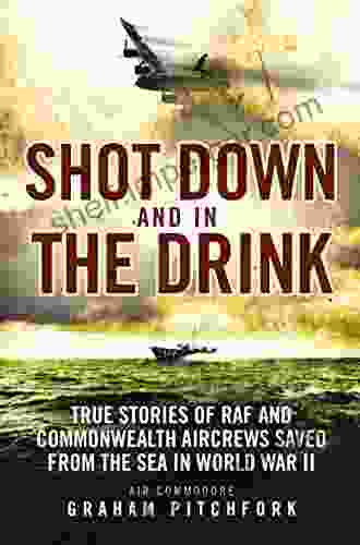 Shot Down And In The Drink: True Stories Of RAF And Commonwealth Aircrews Saved From The Sea In WWII