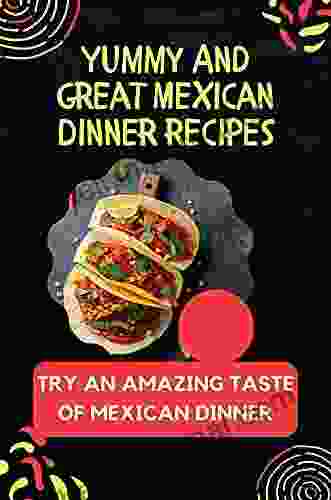 Yummy And Great Mexican Dinner Recipes: Try An Amazing Taste Of Mexican Dinner: Mexican Dinner Diet Meal Plan