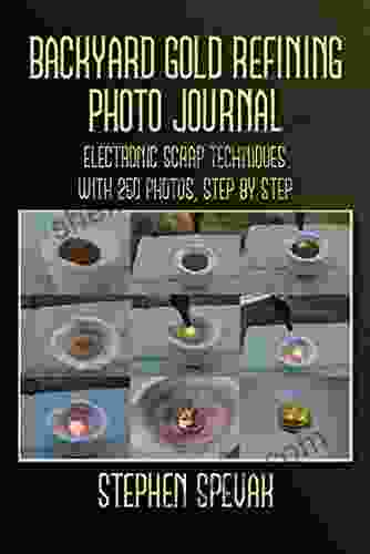 Backyard Gold Refining Photo Journal: Electronic Scrap Techniques With 250 Photos Step By Step