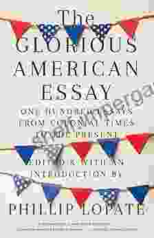 The Glorious American Essay: One Hundred Essays From Colonial Times To The Present