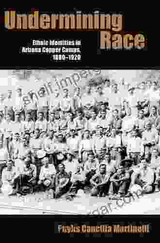 Undermining Race: Ethnic Identities In Arizona Copper Camps 1880 1920