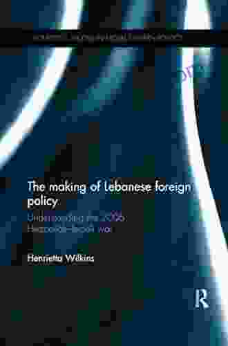 The Making of Lebanese Foreign Policy: Understanding the 2006 Hezbollah Israeli War (Routledge Studies in Middle Eastern Politics 53)