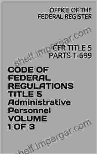 CODE OF FEDERAL REGULATIONS TITLE 5 Administrative Personnel VOLUME 1 OF 3: CFR TITLE 5 PARTS 1 699