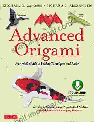 Advanced Origami: An Artist S Guide To Performances In Paper: Origami With 15 Challenging Projects