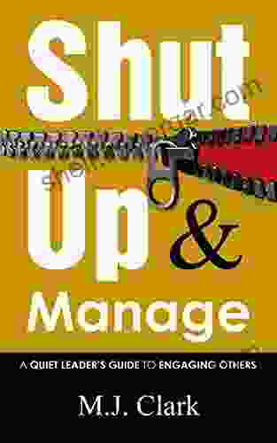 Shut Up And Manage: A Quiet Leader S Guide To Engaging Others