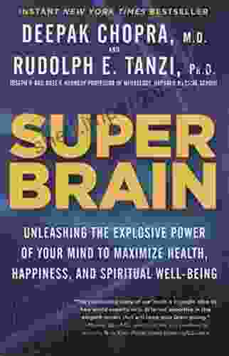 Super Brain: Unleashing The Explosive Power Of Your Mind To Maximize Health Happiness And Spiritual Well Being