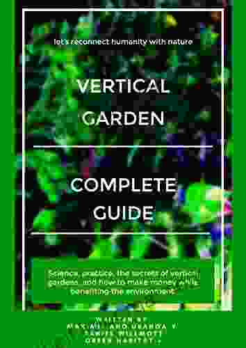 How To Build Wall Vertical Gardens: The Complete Step By Step Guide To Building A Living Wall Garden DIY: Professional Made Green Wall Vertical Garden