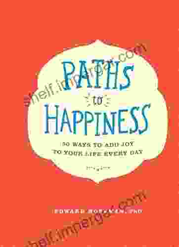 Paths To Happiness: 50 Ways To Add Joy To Your Life Every Day