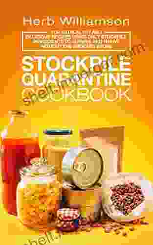 Stockpile Quarantine Cookbook: Top 100 Healthy And Delicious Recipes Using Only Stockpile Ingredients To Survive And Thrive Without The Grocery Store