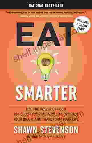 Eat Smarter: Use the Power of Food to Reboot Your Metabolism Upgrade Your Brain and Transform Your Life