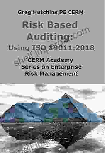 Risk Based Auditing: Using ISO 19011: 2024 (CERM Academy On Enterprise Risk Management)