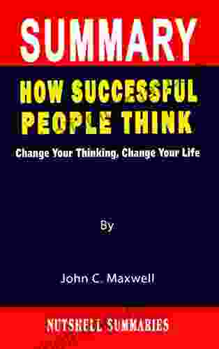 SUMMARY OF HOW SUCCESSFUL PEOPLE THINK: Change Your Life Change Your Thinking By John C Maxwell A Novel Approach to Getting Through More Quickly