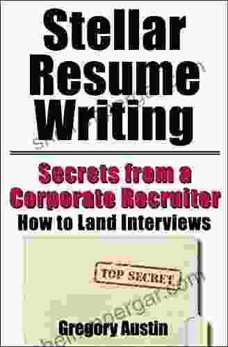 Stellar Resume Writing: Secrets From A Corporate Recruiter: How To Land Interviews