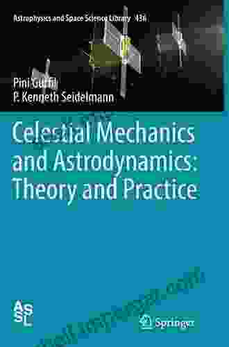 Celestial Mechanics And Astrodynamics: Theory And Practice (Astrophysics And Space Science Library 436)