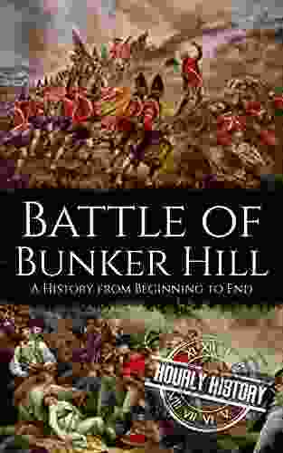 Battle Of Bunker Hill: A History From Beginning To End (American Revolutionary War)