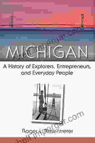 Michigan: A History Of Explorers Entrepreneurs And Everyday People