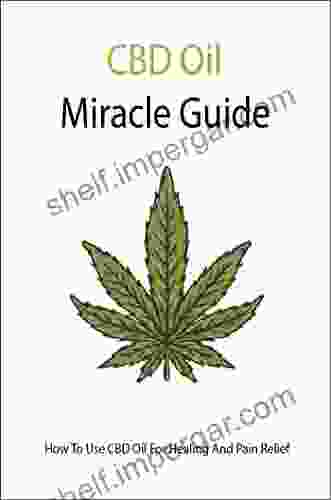 CBD Oil Miracle Guide: How To Use CBD Oil For Healing And Pain Relief