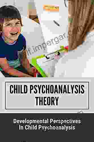 Child Psychoanalysis Theory: Developmental Perspectives In Child Psychoanalysis: Pioneering Child Psychoanalyst