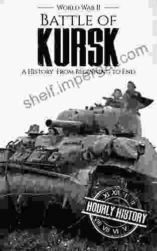 Battle Of Kursk World War II: A History From Beginning To End (World War 2 Battles)